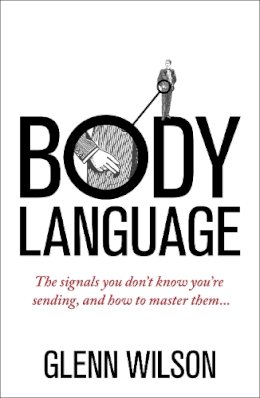 Glenn Wilson - Body Language: The Signals You Don’t Know You’re Sending, and How To Master Them - 9781848319585 - V9781848319585