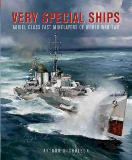 Arthur C. Nicholson III - Very Special Ships: Abdiel-Class Fast Minelayers of World War Two - 9781848322356 - V9781848322356