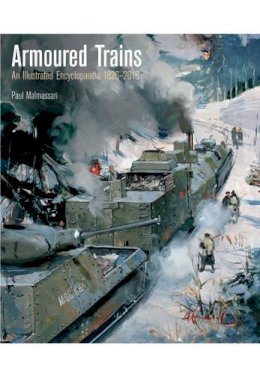 Paul Malmassari - Armoured Trains: An Illustrated Encyclopaedia 1826-2016 - 9781848322622 - V9781848322622