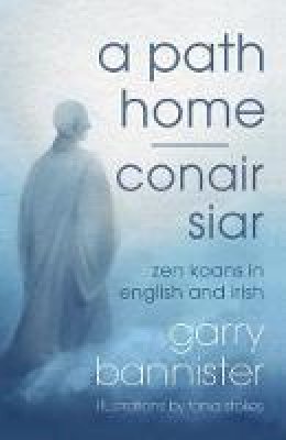 Garry Bannister - A Path Home / Conair Siar: Zen Koans in English and Irish - 9781848406933 - 9781848406933