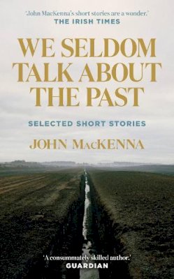 John Mackenna - We Seldom Talk About the Past: Selected Short Stories - 9781848408036 - 9781848408036