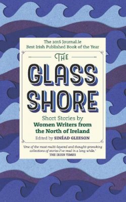 Sinéad Gleeson (Ed.) - The Glass Shore: Short Stories by Women Writers from the North of Ireland - 9781848408401 - 9781848408401