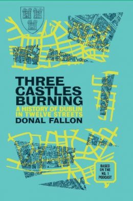 Donal Fallon - Three Castles Burning: A History of Twelve Dublin Streets - 9781848408722 - V9781848408722