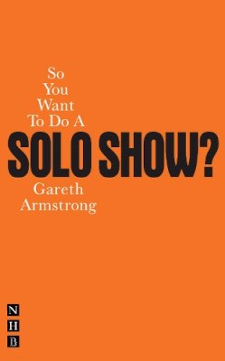 Gareth Armstrong - So You Want to Do a Solo Show? - 9781848420847 - V9781848420847