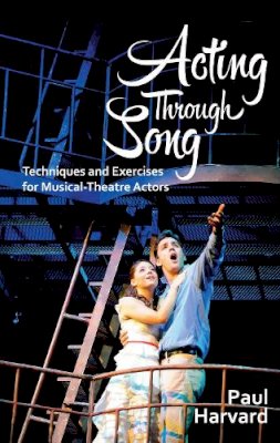 Paul Harvard - Acting Through Song: Techniques and Exercises for Musical-Theatre Actors - 9781848422292 - V9781848422292