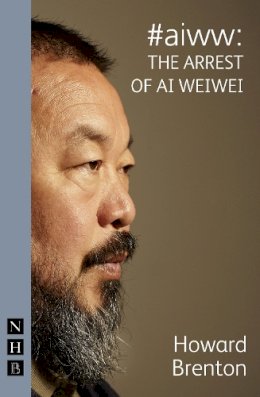 Howard Brenton - #aiww: The Arrest of Ai Weiwei (NHB Modern Plays) - 9781848423312 - V9781848423312