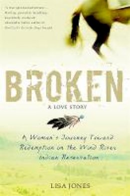 Lisa Jones - Broken: A Love Story: A Woman´s Journey Toward Redemption on the Wind River Indian Reservation - 9781848503328 - V9781848503328