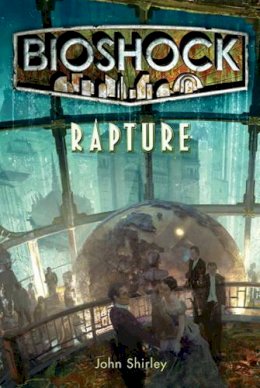 John Shirley - Bioshock - Rapture - 9781848567047 - V9781848567047