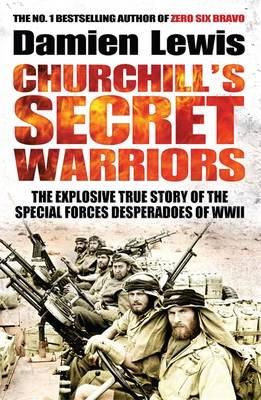 Damien Lewis - Churchill's Secret Warriors: The Explosive True Story of the Special Forces Desperadoes of WWII - 9781848668553 - 9781848668553