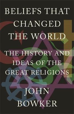 John Bowker - Beliefs that Changed the World: The History and Ideas of the Great Religions - 9781848669000 - V9781848669000