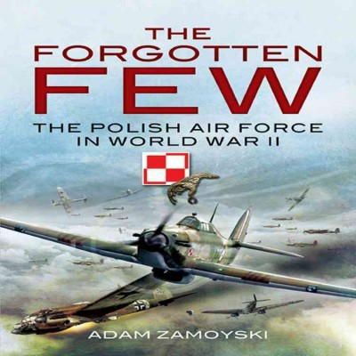 Adam Zamoyski - The Forgotten Few: The Polish Air Force in World War II - 9781848841963 - V9781848841963