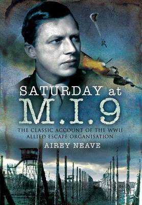 Airey Neave - Saturday at M.I.9: The Classic Account of the WW2 Allied Escape Organisation - 9781848843110 - V9781848843110