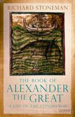 Richard Stoneman - The Book of Alexander the Great: A Life of the Conqueror - 9781848852945 - V9781848852945 Richard Stoneman - The Book of Alexander the Great: A Life of the Conqueror - 9781848852945 - V9781848852945
