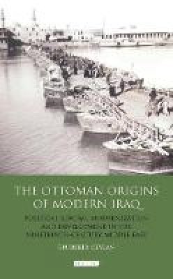 Ebubekir Ceylan - The Ottoman Origins of Modern Iraq: Political Reform, Modernization and Development in the Nineteenth Century Middle East - 9781848854253 - V9781848854253