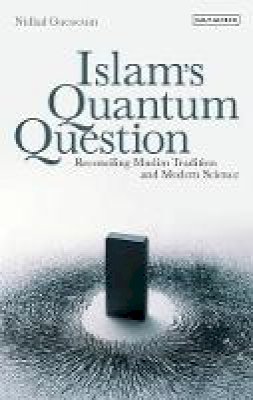 Nidhal Guessoum - Islam´s Quantum Question: Reconciling Muslim Tradition and Modern Science - 9781848855182 - V9781848855182