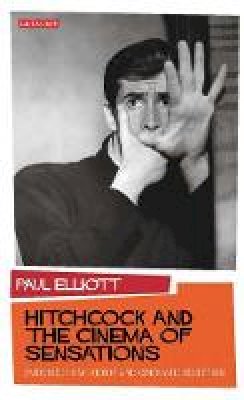 Paul Elliott - Hitchcock and the Cinema of Sensations: Embodied Film Theory and Cinematic Reception - 9781848855878 - V9781848855878