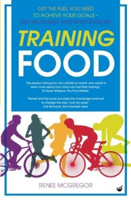 Renee Mcgregor - Training Food: Get the Fuel You Need to Achieve Your Goals - Before, During and After Exercise - 9781848992665 - V9781848992665