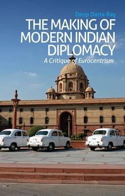 Deep Datta-Ray - The Making of Modern Indian Diplomacy: A Critique of Eurocentrism - 9781849042130 - V9781849042130