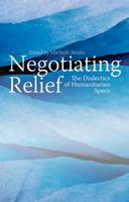 Michele Acuto - Negotiating Relief: The Dialectics of Humanitarian Space - 9781849042383 - V9781849042383