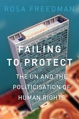 Rosa Freedman - Failing to Protect: The UN and the Politicisation of Human Rights - 9781849044097 - V9781849044097