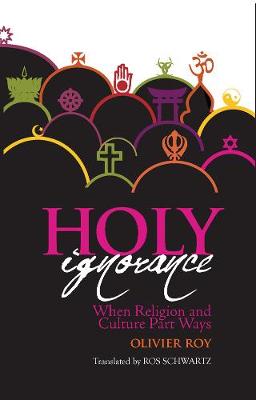 Olivier Roy - Holy Ignorance: When Religion and Culture Part Ways - 9781849044479 - V9781849044479