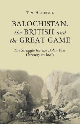 T. A. Heathcote - Balochistan, the British and the Great Game: The Struggle for the Bolan Pass, Gateway to India - 9781849044790 - V9781849044790