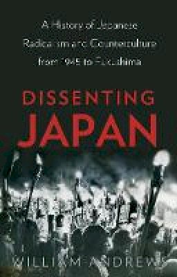 William Andrews - Dissenting Japan: A History of Japanese Radicalism and Counterculture from 1945 to Fukushima - 9781849045797 - V9781849045797