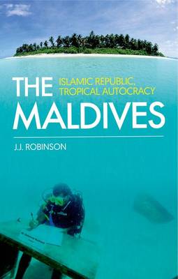 John Robinson - The Maldives: Islamic Republic, Tropical Autocracy - 9781849045896 - V9781849045896