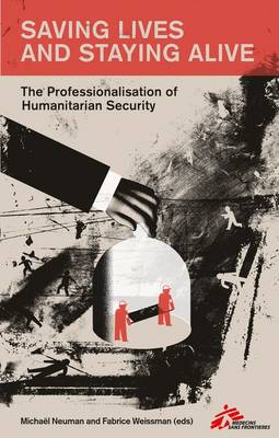 Neuman  Michael - Saving Lives and Staying Alive: The Professionalisation of Humanitarian Security - 9781849046510 - V9781849046510