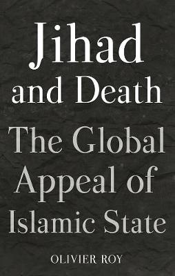 Olivier Roy - Jihad and Death: The Global Appeal of Islamic State - 9781849046985 - V9781849046985