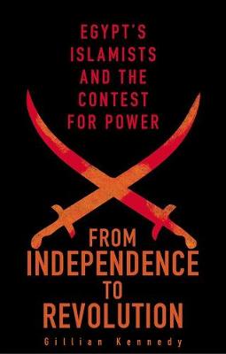 Gillian Kennedy - From Independence to Revolution: Egypt´s Islamists and the Contest for Power - 9781849047050 - V9781849047050
