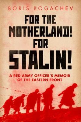 Boris Bogachev - For the Motherland! for Stalin!: A Red Army Officer´s Memoir of the Eastern Front - 9781849047975 - V9781849047975