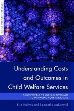 Samantha McDermid - Understanding Costs and Outcomes in Child Welfare Services: A Comprehensive Costing Approach to Managing Your Resources - 9781849052146 - V9781849052146