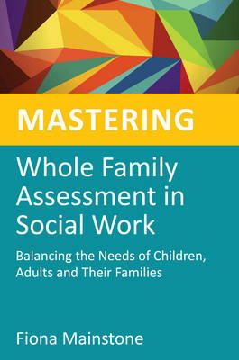 Fiona Maidstone - Mastering Whole Family Assessment in Social Work: Balancing the Needs of Children, Adults and Their Families - 9781849052405 - V9781849052405