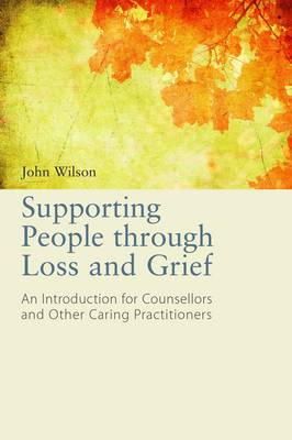 John Wilson - Supporting People through Loss and Grief: An Introduction for Counsellors and Other Caring Practitioners - 9781849053761 - V9781849053761