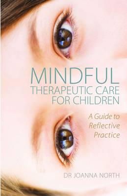 Joanna North - Mindful Therapeutic Care for Children: A Guide to Reflective Practice - 9781849054461 - V9781849054461