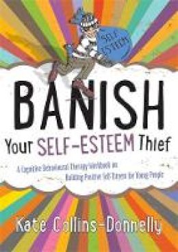 Kate Collins-Donnelly - Banish Your Self-Esteem Thief: A Cognitive Behavioural Therapy Workbook on Building Positive Self-Esteem for Young People - 9781849054621 - V9781849054621