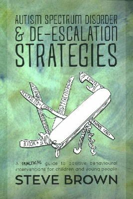 Steve Brown - Autism Spectrum Disorder and De-escalation Strategies: A practical guide to positive behavioural interventions for children and young people - 9781849055031 - V9781849055031