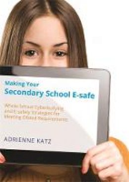 Adrienne Katz - Making Your Secondary School E-safe: Whole School Cyberbullying and E-safety Strategies for Meeting Ofsted Requirements - 9781849055413 - V9781849055413