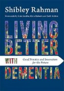 Shibley Rahman - Living Better with Dementia: Good Practice and Innovation for the Future - 9781849056007 - V9781849056007