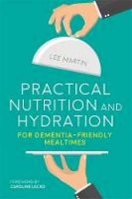 Lee Martin - Practical Nutrition and Hydration for Dementia-Friendly Mealtimes - 9781849057004 - V9781849057004