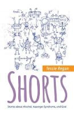 Tessie Regan - Shorts: Stories about Alcohol, Asperger Syndrome, and God - 9781849057615 - V9781849057615