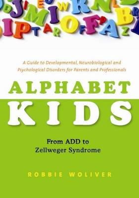Robbie Woliver - Alphabet Kids - From ADD to Zellweger Syndrome: A Guide to Developmental, Neurobiological and Psychological Disorders for Parents and Professionals - 9781849058223 - V9781849058223
