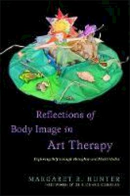 Margaret R Hunter - Reflections of Body Image in Art Therapy: Exploring Self Through Metaphor and Multi-Media - 9781849058926 - V9781849058926