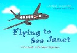Laura Vickers - Flying to See Janet: A Fun Guide to the Airport Experience - 9781849059138 - V9781849059138
