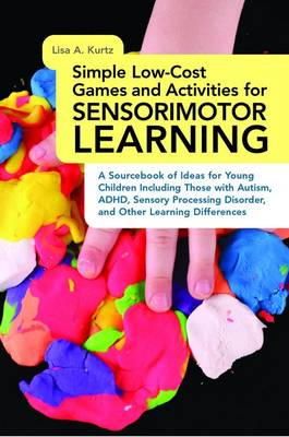 Elizabeth A Kurtz - Simple Low-Cost Games and Activities for Sensorimotor Learning: A Sourcebook of Ideas for Young Children Including Those with Autism, ADHD, Sensory Processing Disorder, and Other Learning Differences - 9781849059770 - V9781849059770