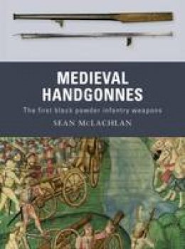 Sean Mclachlan - Medieval Handgonnes: The first black powder infantry weapons - 9781849081559 - V9781849081559
