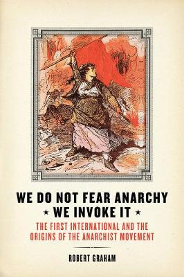 Robert Graham - We Do Not Fear Anarchy - We Invoke It: The First International and the Origins of the Anarchist Movement - 9781849352116 - V9781849352116