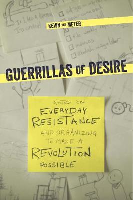 Kevin Van Meter - Guerillas Of Desire: Notes on Everyday Resistance and Organizing to Make a Revolution Possible - 9781849352727 - V9781849352727