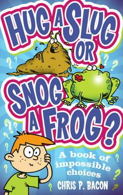 Chris P Bacon - Hug a Slug or Snog a Frog?: A book of impossible choices - 9781849418683 - V9781849418683